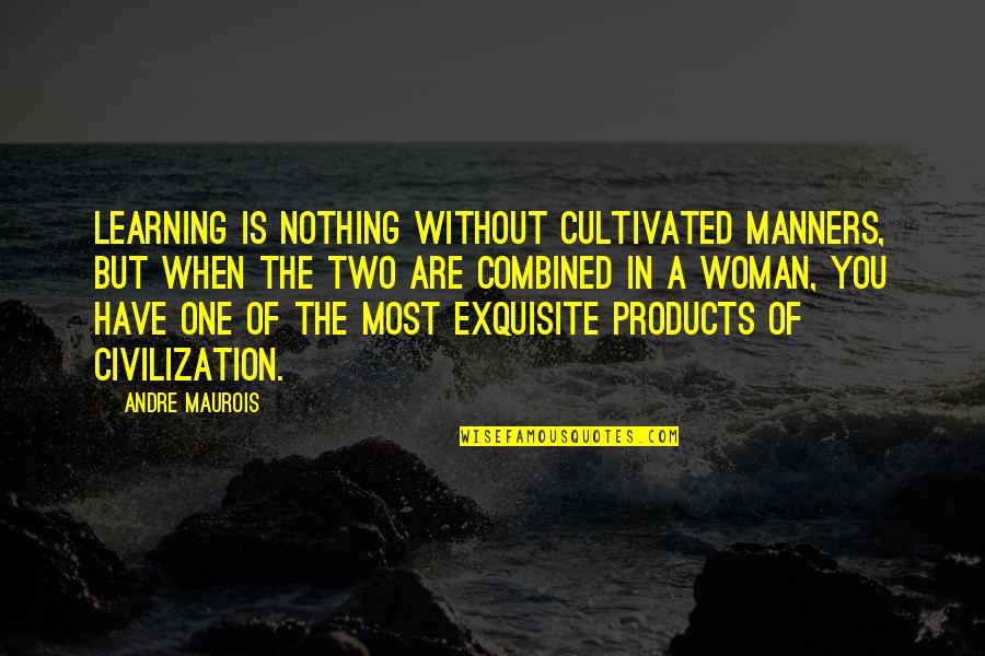 Arithmetick Quotes By Andre Maurois: Learning is nothing without cultivated manners, but when