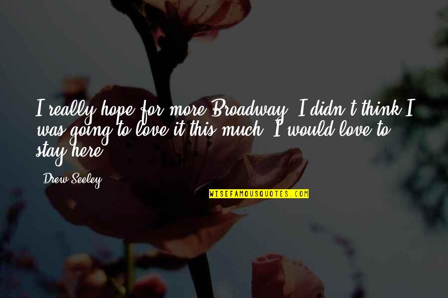 Arithmetique Quotes By Drew Seeley: I really hope for more Broadway. I didn't