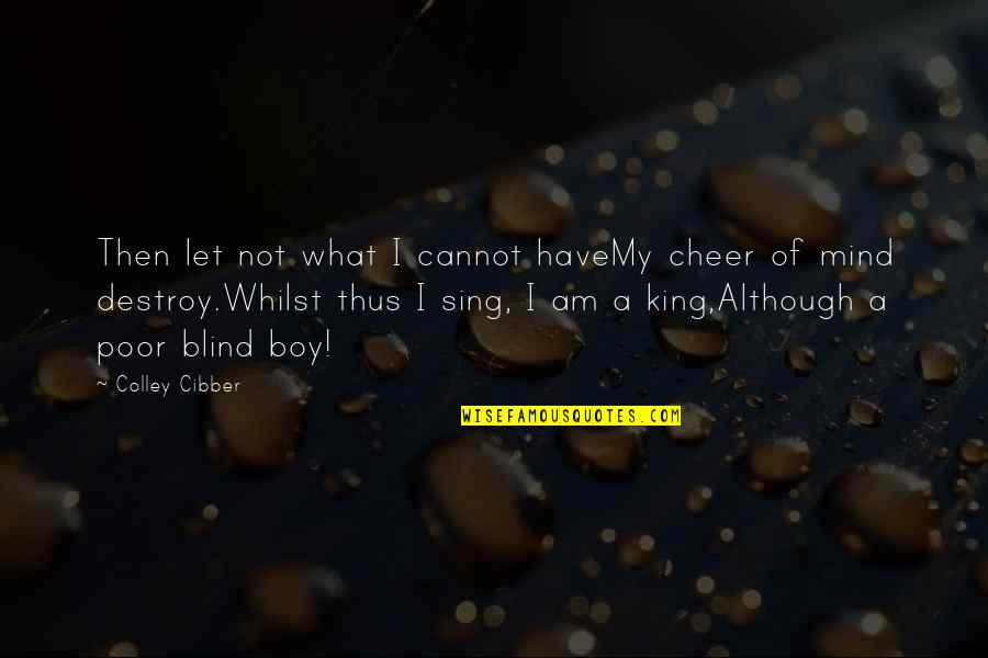Aritmetika Jelent Se Quotes By Colley Cibber: Then let not what I cannot haveMy cheer