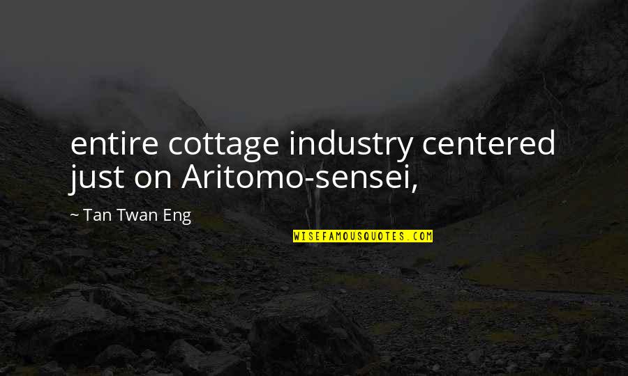 Aritomo Quotes By Tan Twan Eng: entire cottage industry centered just on Aritomo-sensei,