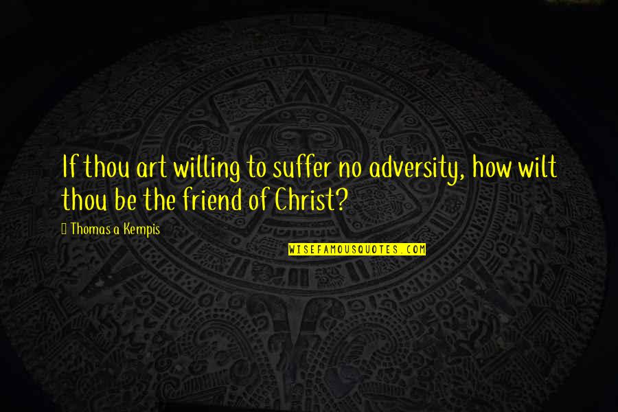 Aritro Chatterjee Quotes By Thomas A Kempis: If thou art willing to suffer no adversity, Aritro Chatterjee Quotes By Thomas A Kempis: If thou art willing to suffer no adversity,