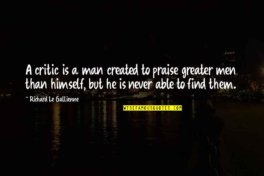 Aritzia Pants Quotes By Richard Le Gallienne: A critic is a man created to praise Aritzia Pants Quotes By Richard Le Gallienne: A critic is a man created to praise