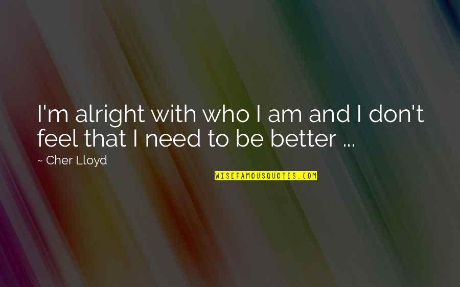 Arius Quotes By Cher Lloyd: I'm alright with who I am and I