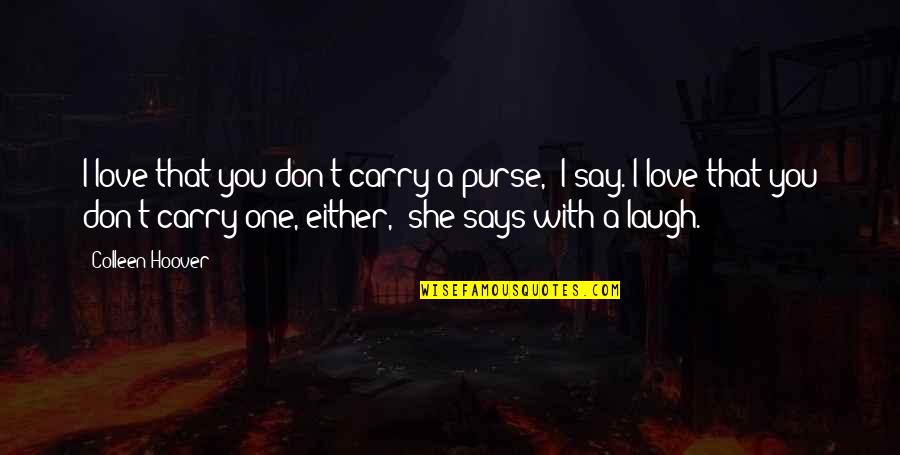 Arius Quotes By Colleen Hoover: I love that you don't carry a purse," Arius Quotes By Colleen Hoover: I love that you don't carry a purse,"