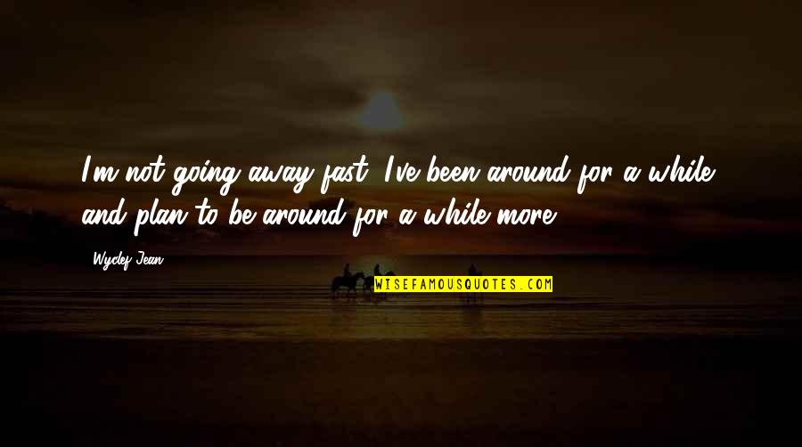 Arive Quotes By Wyclef Jean: I'm not going away fast; I've been around Arive Quotes By Wyclef Jean: I'm not going away fast; I've been around