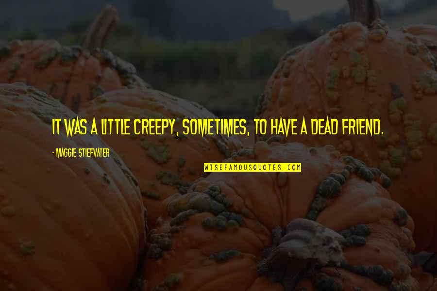 Arivederla Quotes By Maggie Stiefvater: It was a little creepy, sometimes, to have Arivederla Quotes By Maggie Stiefvater: It was a little creepy, sometimes, to have