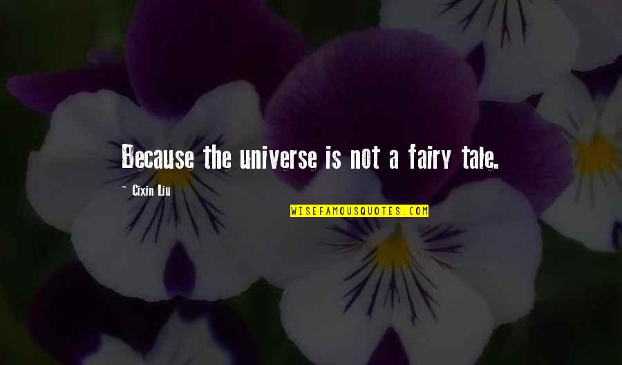 Arivex Quotes By Cixin Liu: Because the universe is not a fairy tale. Arivex Quotes By Cixin Liu: Because the universe is not a fairy tale.