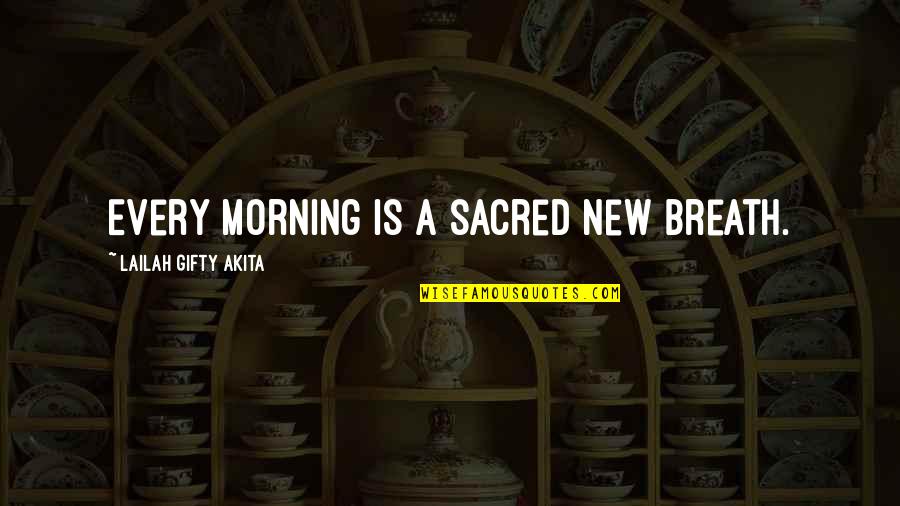 Ariving Quotes By Lailah Gifty Akita: Every morning is a sacred new breath.