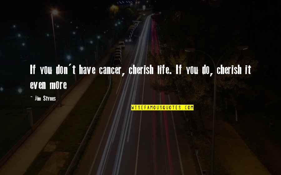Arixtra Quotes By Jim Stynes: If you don't have cancer, cherish life. If