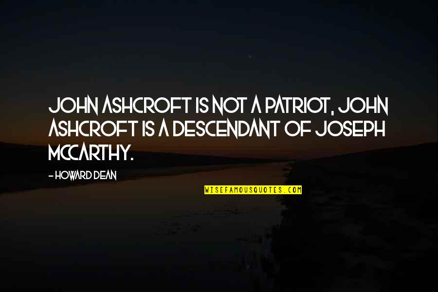 Ariyadasa Hardware Quotes By Howard Dean: John Ashcroft is not a patriot, John Ashcroft