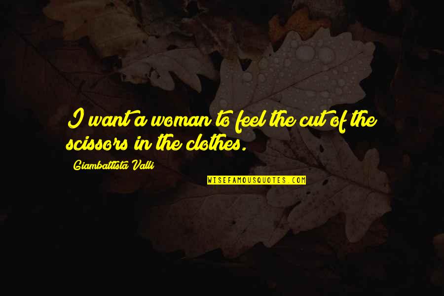 Ariyamala Quotes By Giambattista Valli: I want a woman to feel the cut Ariyamala Quotes By Giambattista Valli: I want a woman to feel the cut