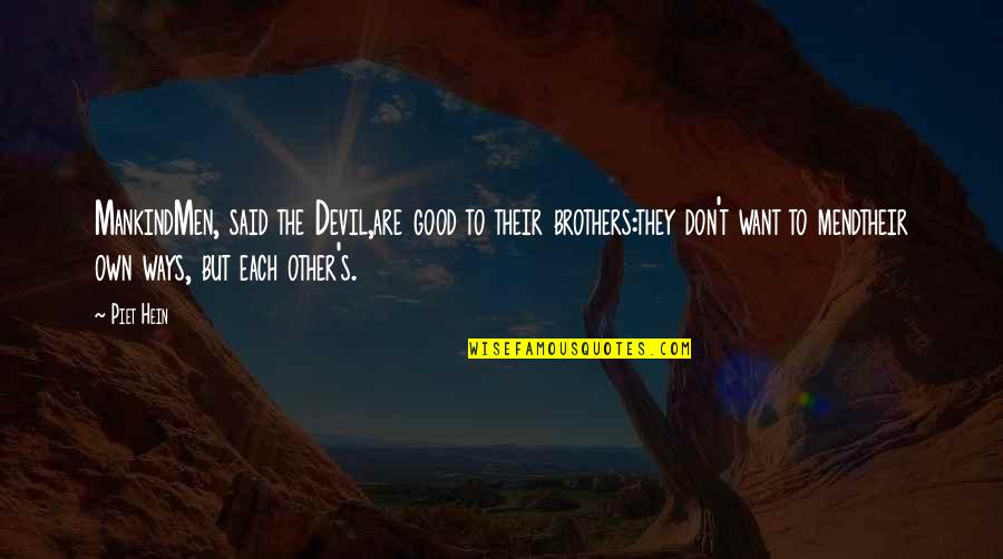 Ariyanto Hard Quotes By Piet Hein: MankindMen, said the Devil,are good to their brothers:they Ariyanto Hard Quotes By Piet Hein: MankindMen, said the Devil,are good to their brothers:they