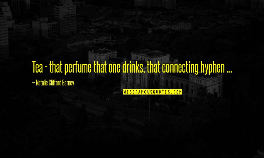 Ariyawansa Ranaweera Quotes By Natalie Clifford Barney: Tea - that perfume that one drinks, that Ariyawansa Ranaweera Quotes By Natalie Clifford Barney: Tea - that perfume that one drinks, that