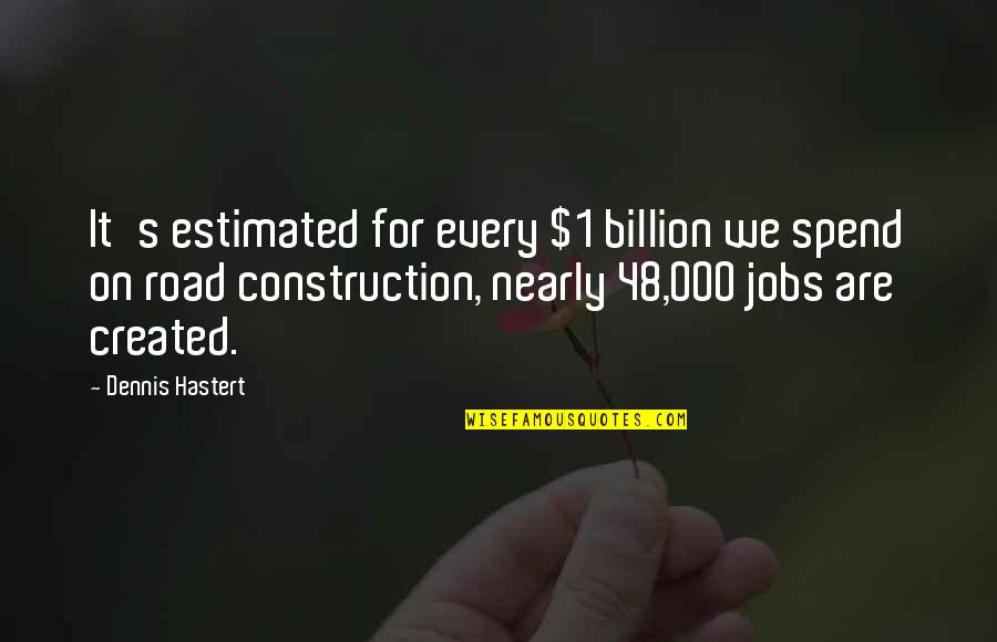 Ariyike Dimples Quotes By Dennis Hastert: It's estimated for every $1 billion we spend