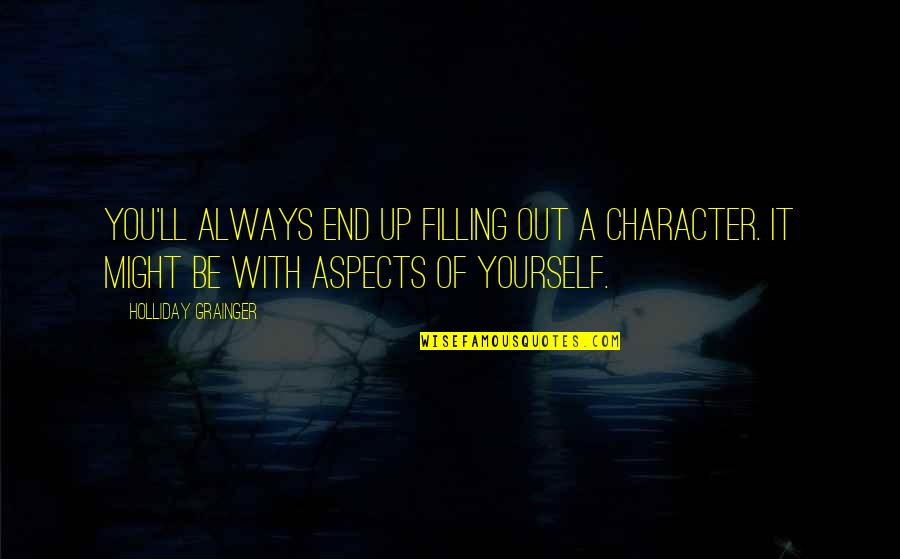 Ariyontae Quotes By Holliday Grainger: You'll always end up filling out a character. Ariyontae Quotes By Holliday Grainger: You'll always end up filling out a character.