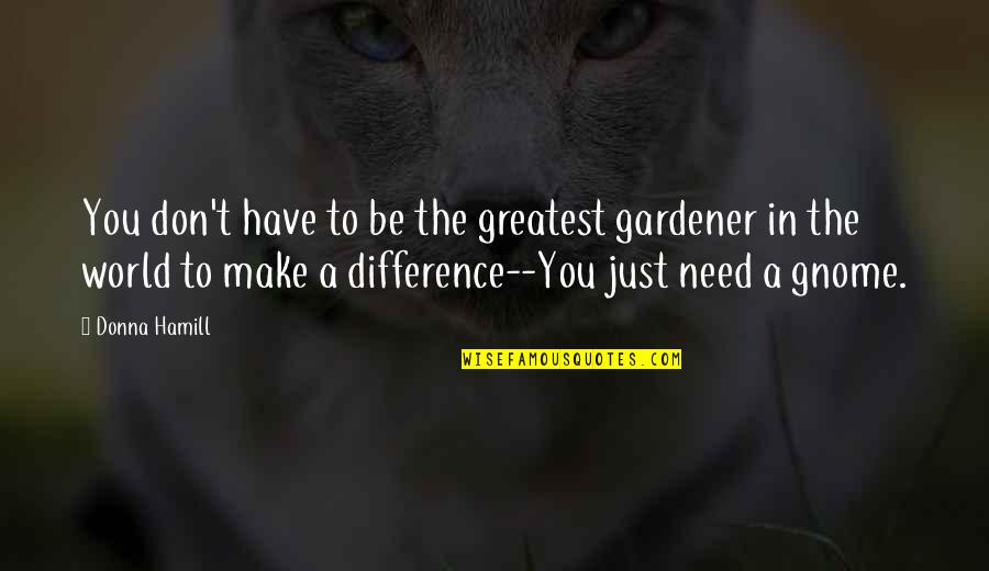 Arizona Garden Quotes By Donna Hamill: You don't have to be the greatest gardener