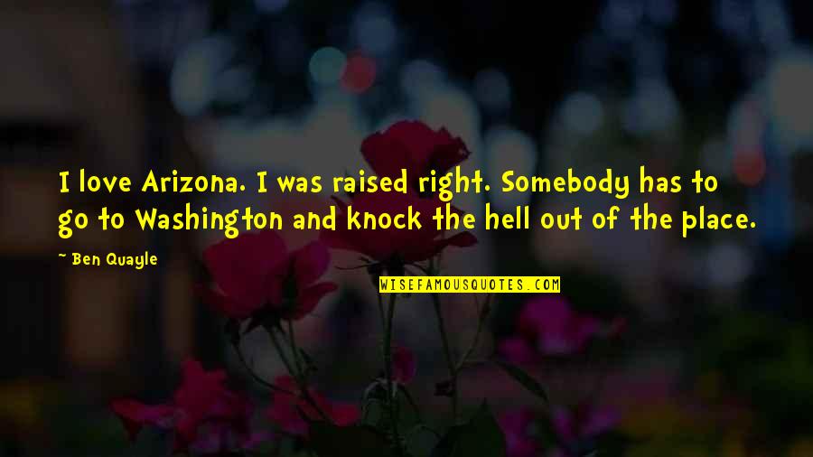 Arizona Love Quotes By Ben Quayle: I love Arizona. I was raised right. Somebody