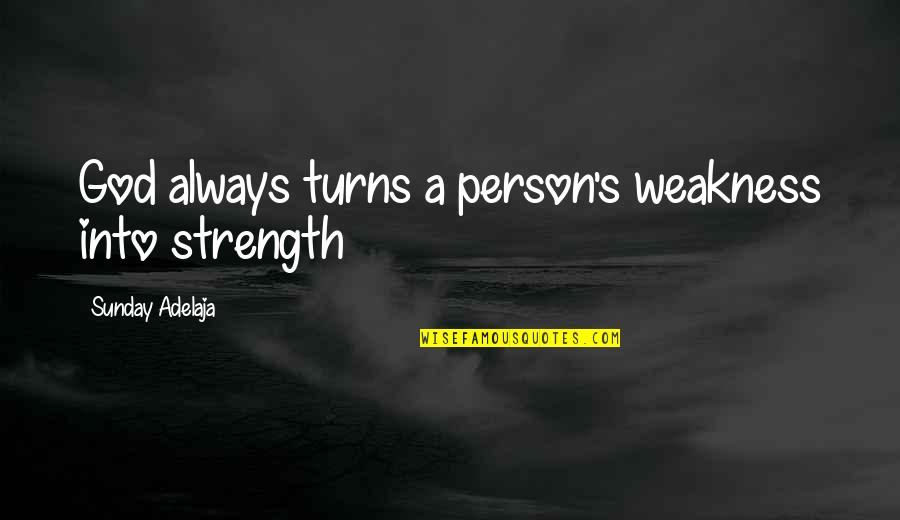 Arizona Love Quotes By Sunday Adelaja: God always turns a person's weakness into strength