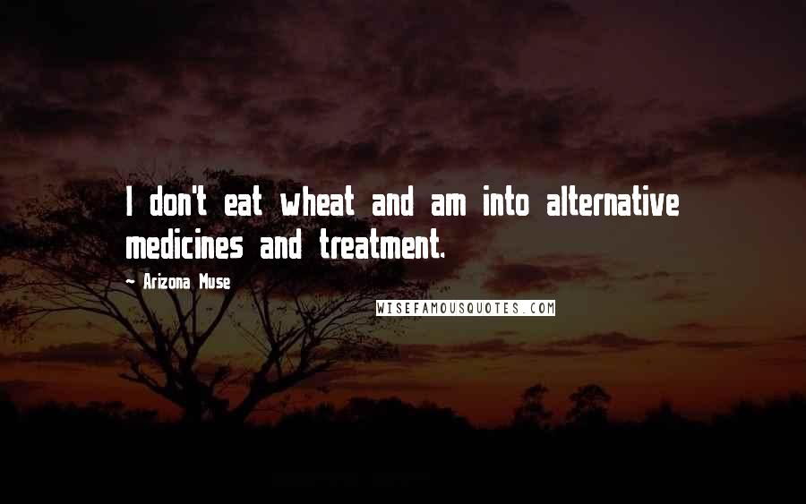 Arizona Muse quotes: I don't eat wheat and am into alternative medicines and treatment.