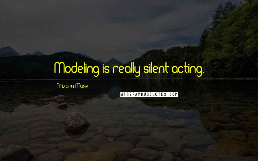 Arizona Muse quotes: Modeling is really silent acting.