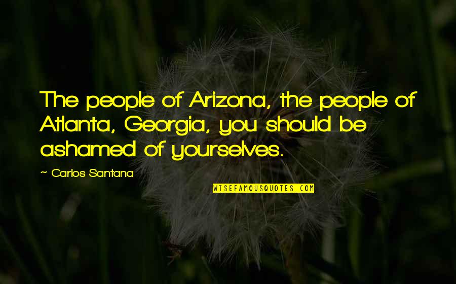 Arizona Quotes By Carlos Santana: The people of Arizona, the people of Atlanta,