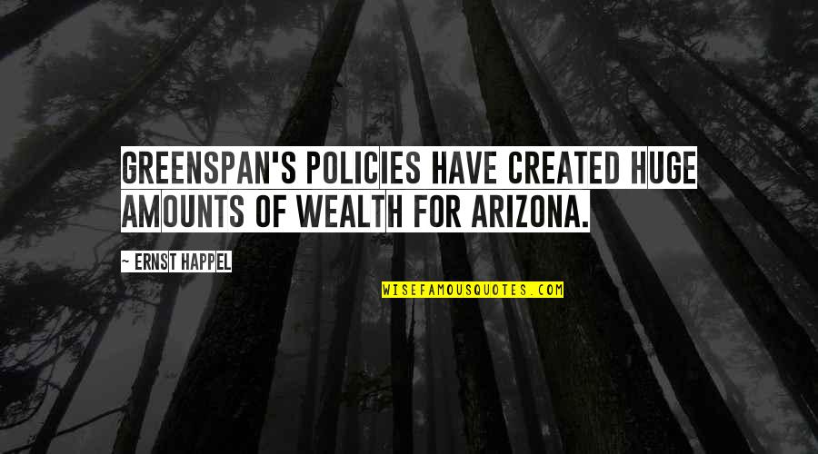 Arizona Quotes By Ernst Happel: Greenspan's policies have created huge amounts of wealth