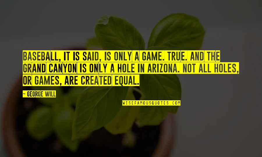 Arizona Quotes By George Will: Baseball, it is said, is only a game.