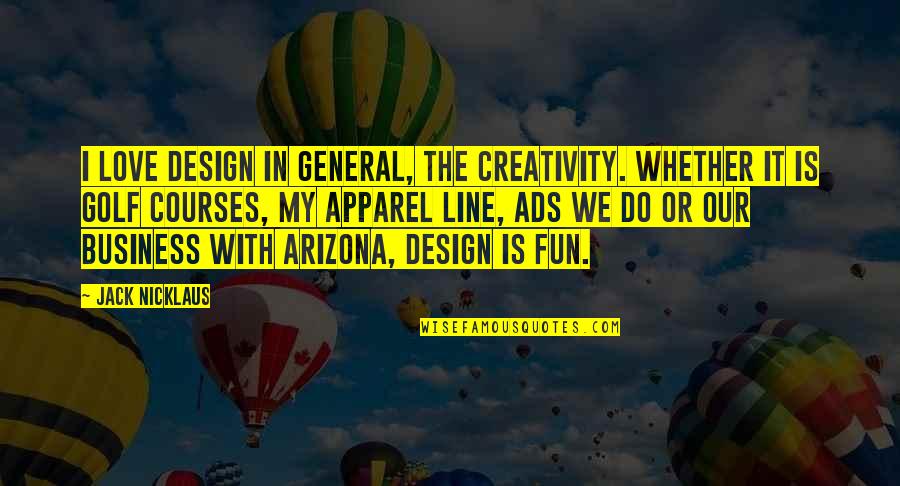 Arizona Quotes By Jack Nicklaus: I love design in general, the creativity. Whether