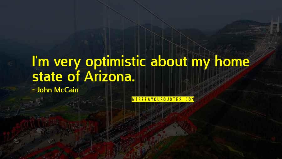 Arizona Quotes By John McCain: I'm very optimistic about my home state of