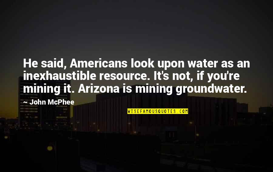 Arizona Quotes By John McPhee: He said, Americans look upon water as an