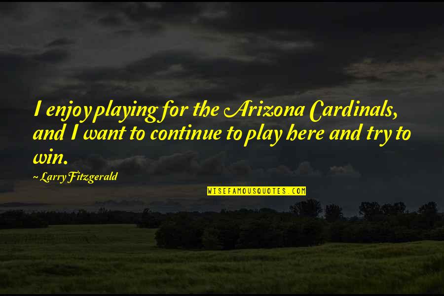 Arizona Quotes By Larry Fitzgerald: I enjoy playing for the Arizona Cardinals, and