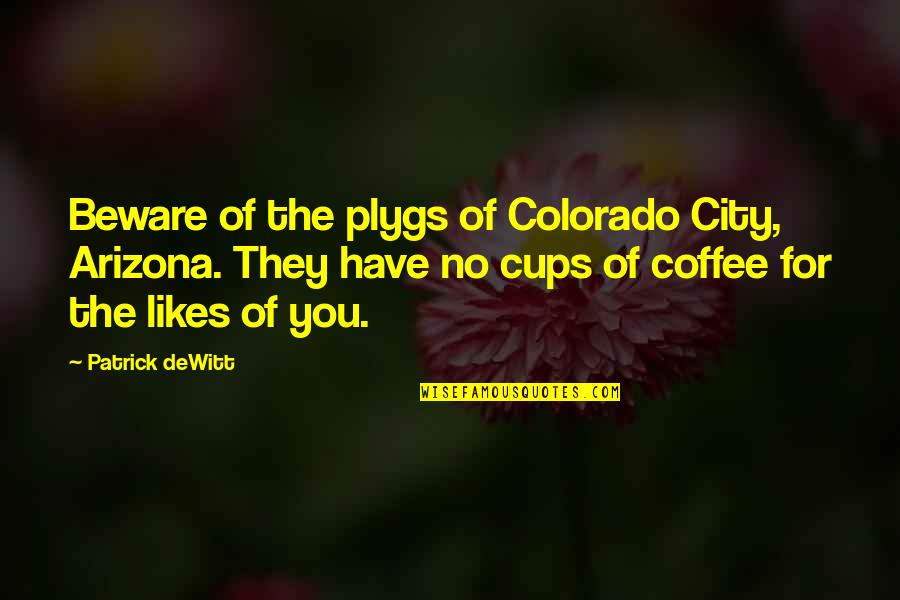 Arizona Quotes By Patrick DeWitt: Beware of the plygs of Colorado City, Arizona.