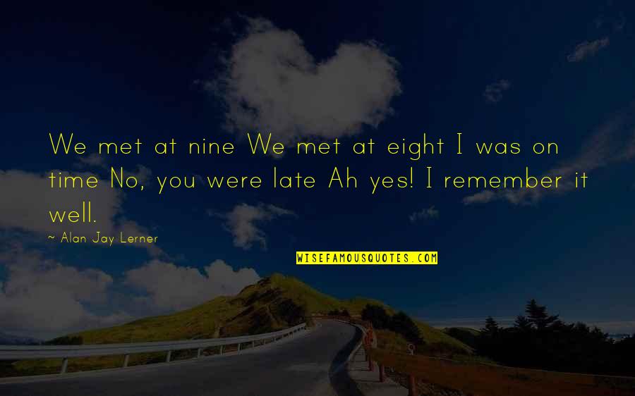 Arizona Robbins Peds Quote Quotes By Alan Jay Lerner: We met at nine We met at eight