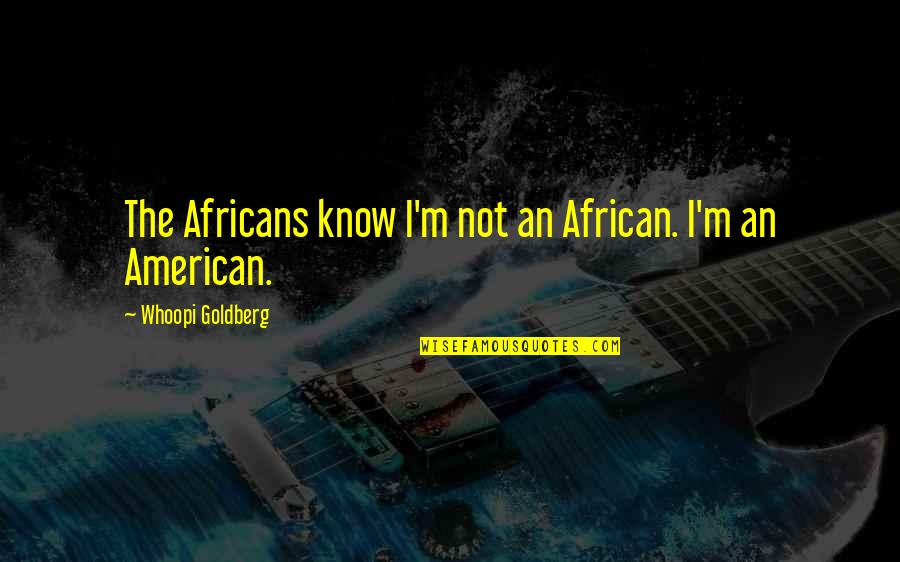 Arizona Sunset Quotes By Whoopi Goldberg: The Africans know I'm not an African. I'm