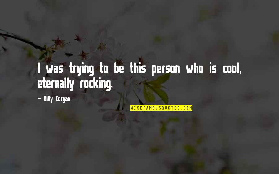 Arizonans For Great Quotes By Billy Corgan: I was trying to be this person who
