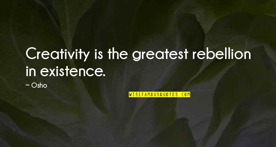 Arizonians Quotes By Osho: Creativity is the greatest rebellion in existence.