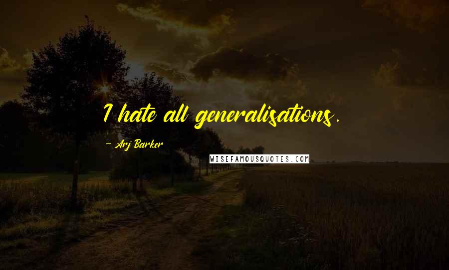 Arj Barker quotes: I hate all generalisations.