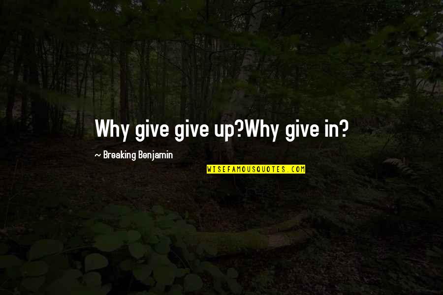 Arj Barker Quotes By Breaking Benjamin: Why give give up?Why give in?