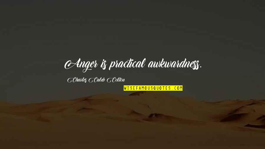 Arjaan Rotana Quotes By Charles Caleb Colton: Anger is practical awkwardness. Arjaan Rotana Quotes By Charles Caleb Colton: Anger is practical awkwardness.