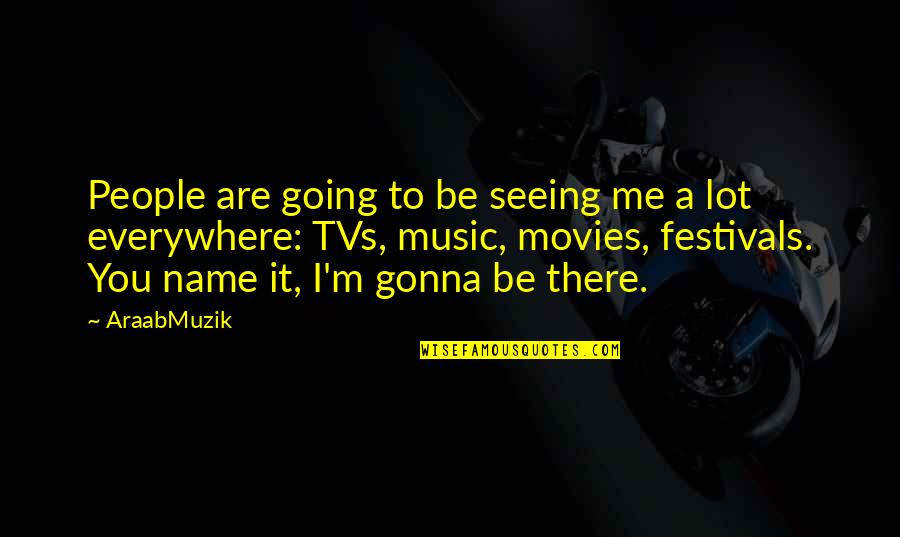 Arjan Quotes By AraabMuzik: People are going to be seeing me a