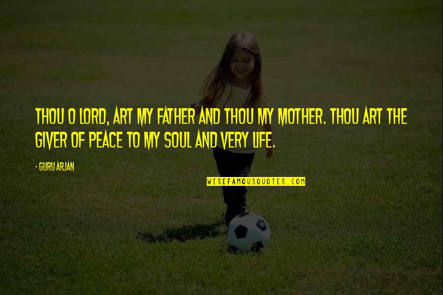 Arjan Quotes By Guru Arjan: Thou O Lord, art my Father and Thou