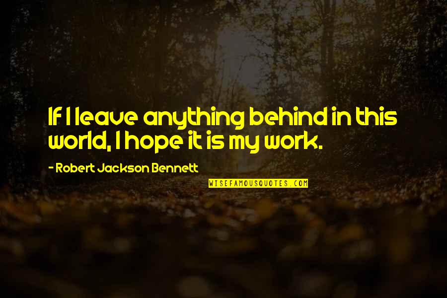 Arjan Quotes By Robert Jackson Bennett: If I leave anything behind in this world,