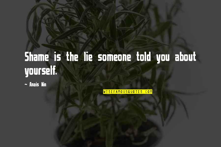 Arjang Miremadi Quotes By Anais Nin: Shame is the lie someone told you about