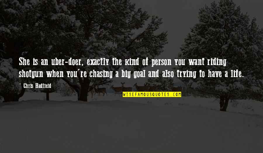 Arjang Naim Quotes By Chris Hadfield: She is an uber-doer, exactly the kind of Arjang Naim Quotes By Chris Hadfield: She is an uber-doer, exactly the kind of