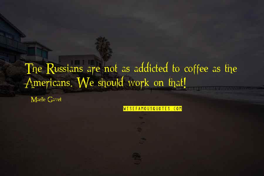 Arjen Robben Quotes By Maelle Gavet: The Russians are not as addicted to coffee