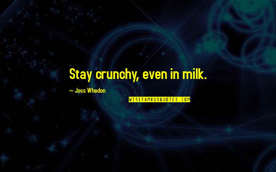Arjikis Quotes By Joss Whedon: Stay crunchy, even in milk.