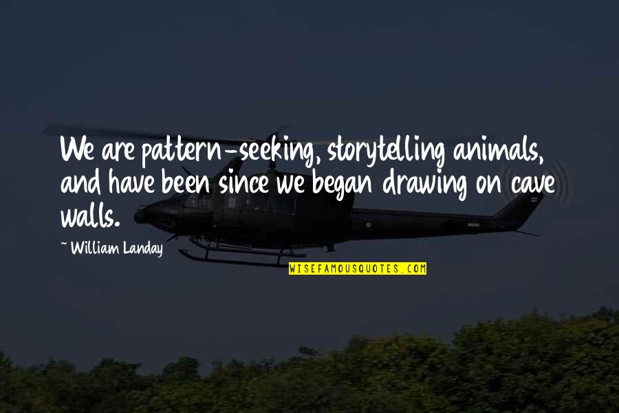 Arjmand Samuel Quotes By William Landay: We are pattern-seeking, storytelling animals, and have been
