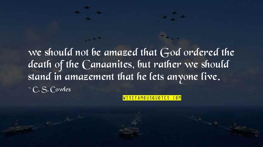 Arjmand Soraya Quotes By C. S. Cowles: we should not be amazed that God ordered Arjmand Soraya Quotes By C. S. Cowles: we should not be amazed that God ordered