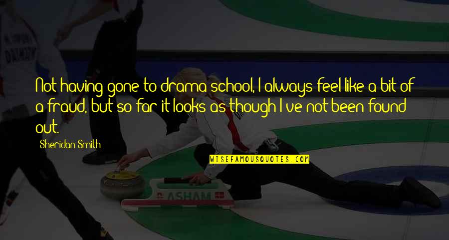 Arjmand Soraya Quotes By Sheridan Smith: Not having gone to drama school, I always Arjmand Soraya Quotes By Sheridan Smith: Not having gone to drama school, I always