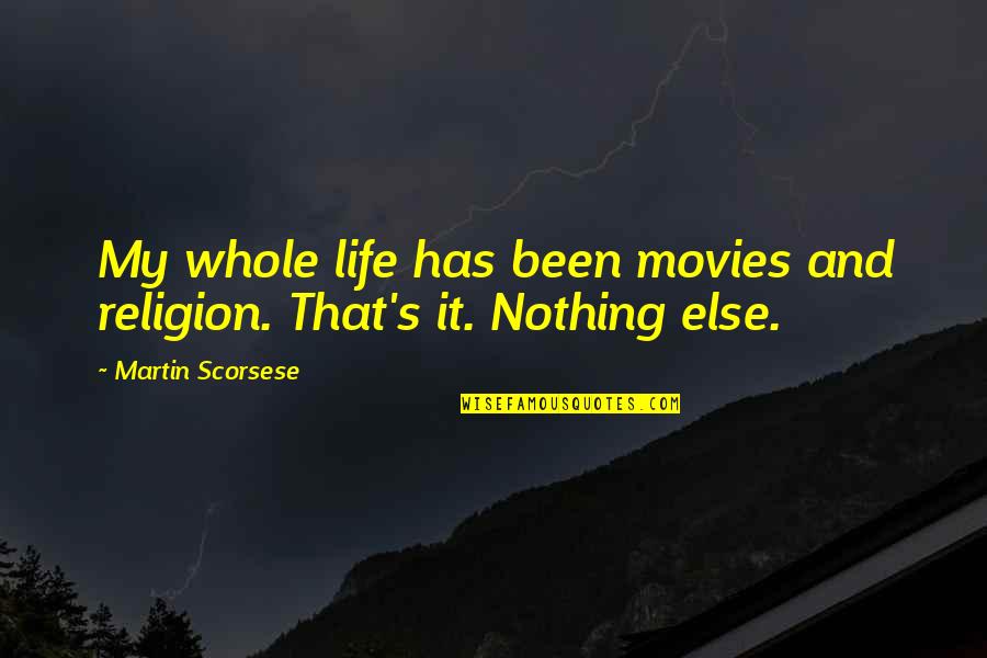Arjona Fuiste Quotes By Martin Scorsese: My whole life has been movies and religion. Arjona Fuiste Quotes By Martin Scorsese: My whole life has been movies and religion.